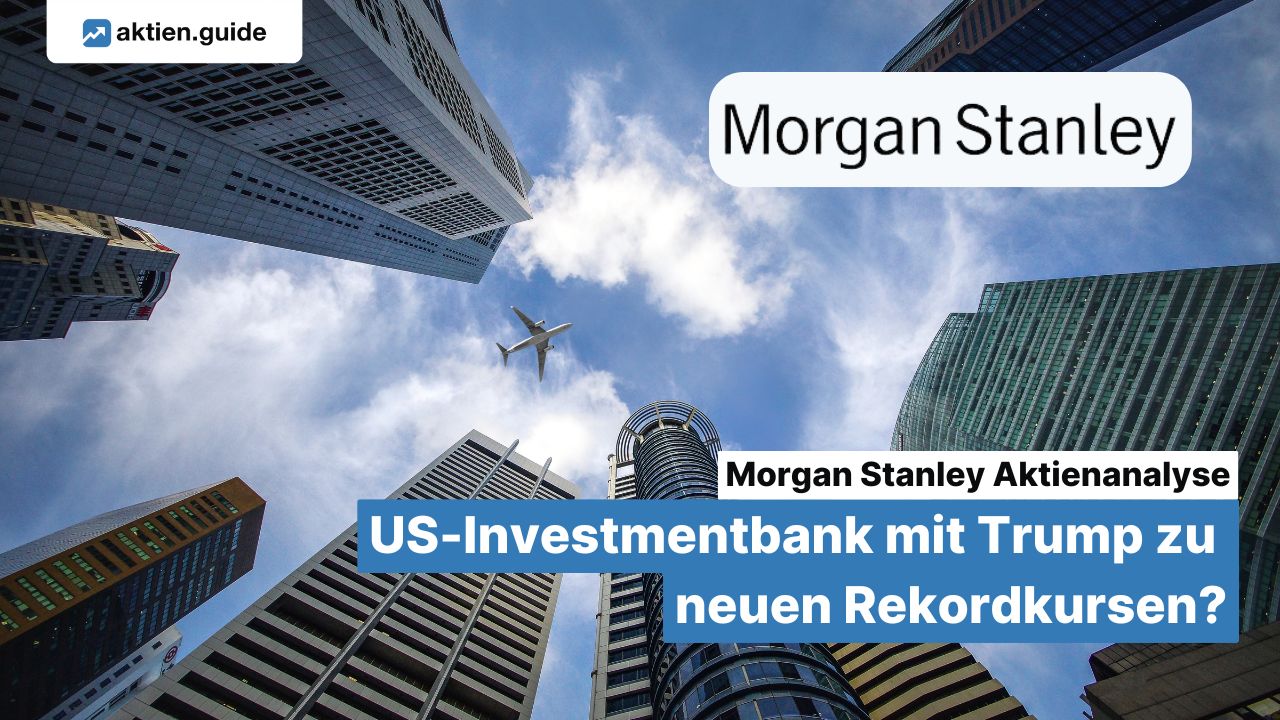 Morgan Stanley Aktienanalyse: US-Investmentbank mit Trump zu neuen Rekordkursen?