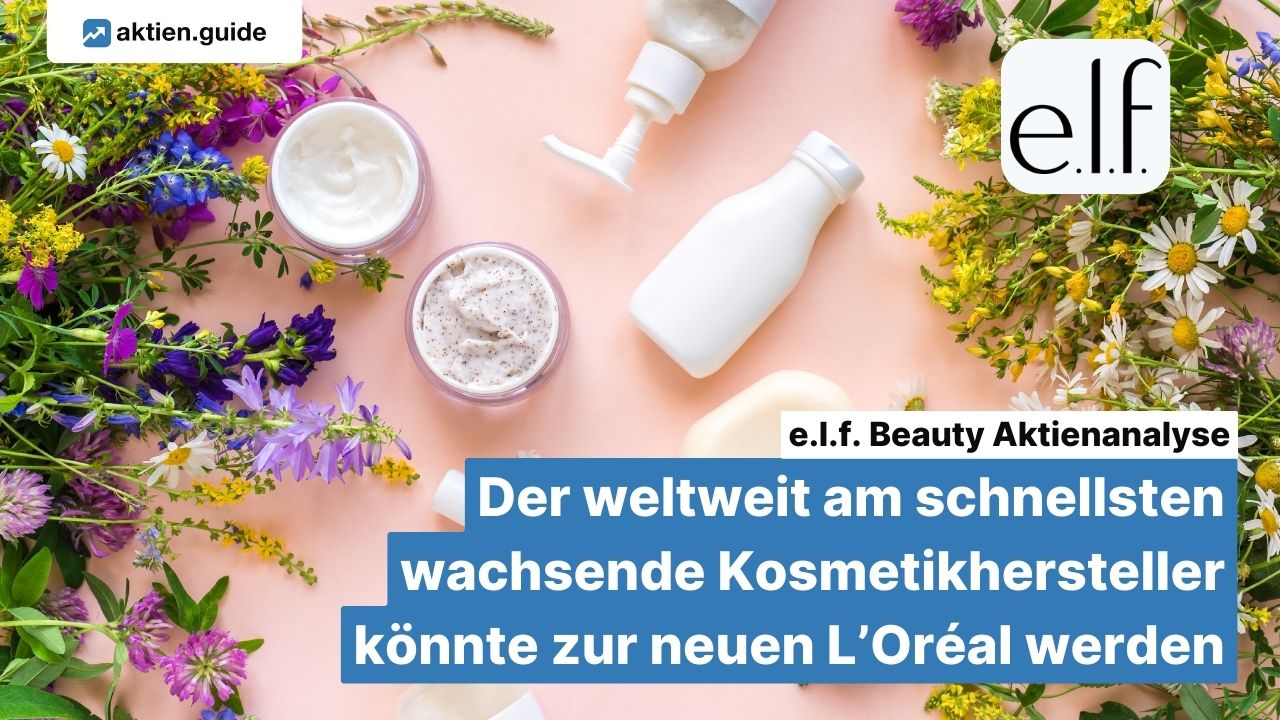 e.l.f. Beauty Aktienanalyse: Der weltweit am schnellsten wachsende Kosmetikhersteller könnte zur neuen L’Oréal werden